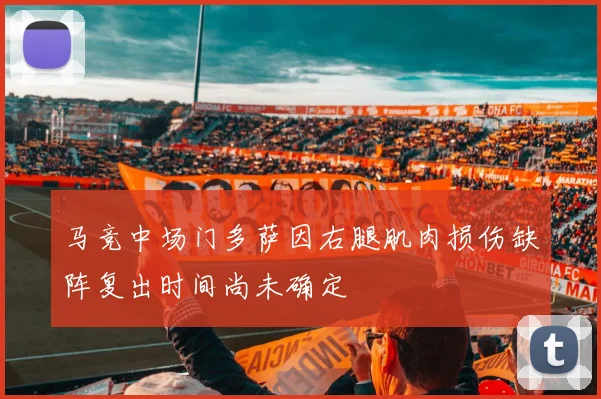 马竞中场门多萨因右腿肌肉损伤缺阵复出时间尚未确定